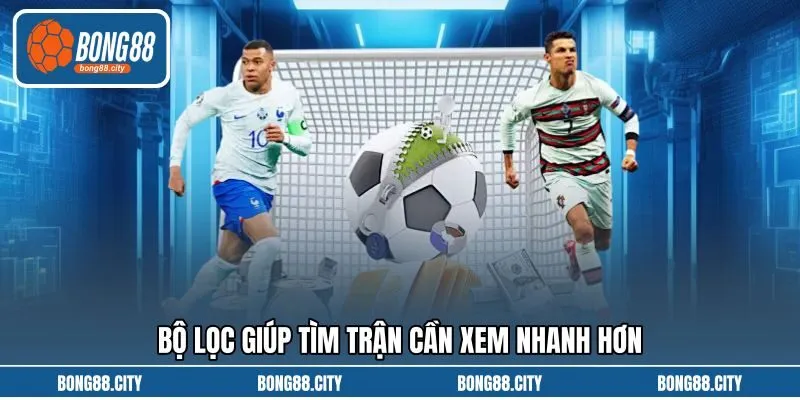 Bộ lọc giúp tìm trận cần xem nhanh hơn