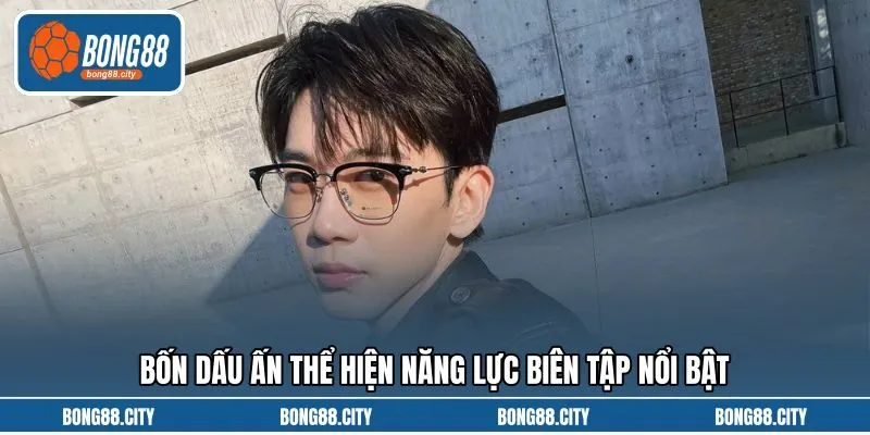 Bốn dấu ấn thể hiện năng lực biên tập nổi bật