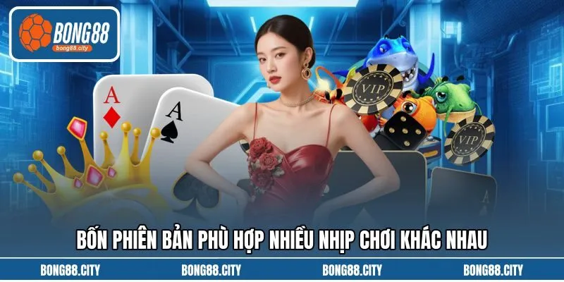 Bốn phiên bản phù hợp nhiều nhịp chơi khác nhau