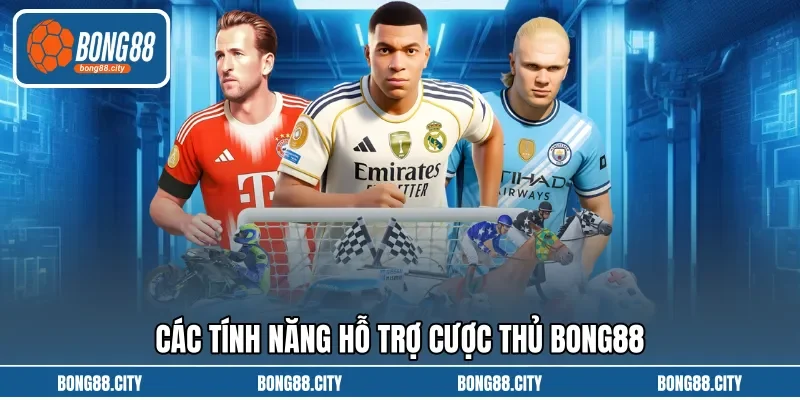 Các tính năng hỗ trợ cược thủ BONG88 Các tính năng hỗ trợ cược thủ BONG88