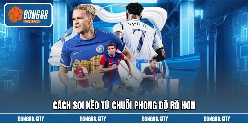 Cách soi kèo từ chuỗi phong độ rõ hơn
