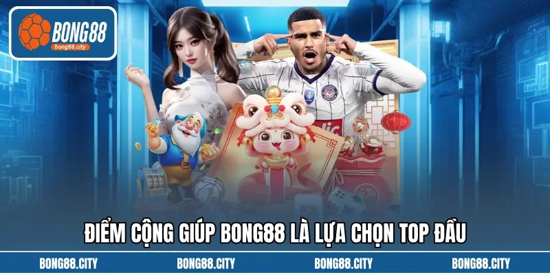 Điểm cộng giúp BONG88 là lựa chọn top đầu Điểm cộng giúp BONG88 là lựa chọn top đầu