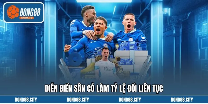 Diễn biến sân cỏ làm tỷ lệ đổi liên tục Diễn biến sân cỏ làm tỷ lệ đổi liên tục