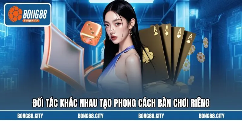 Đối tác khác nhau tạo phong cách bàn chơi riêng