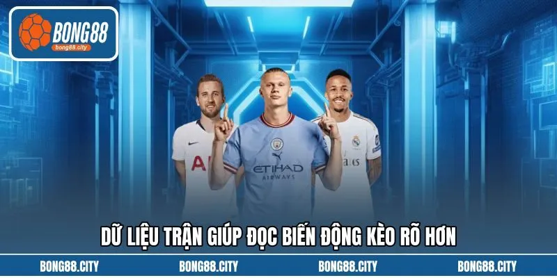 Dữ liệu trận giúp đọc biến động kèo rõ hơn