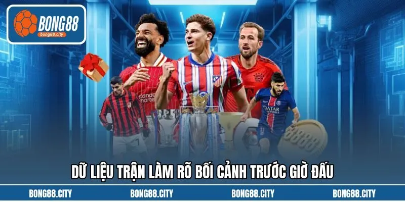 Dữ liệu trận làm rõ bối cảnh trước giờ đấu