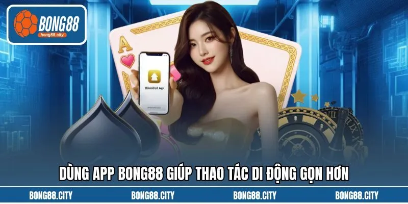 Dùng app Bong88 giúp thao tác di động gọn hơn