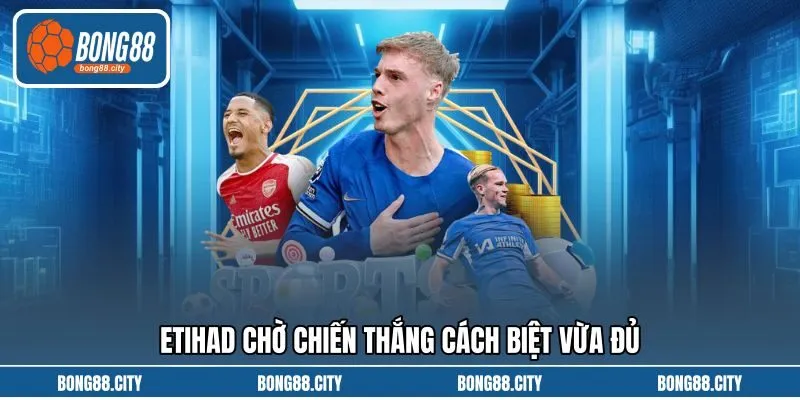 Etihad chờ chiến thắng cách biệt vừa đủ
