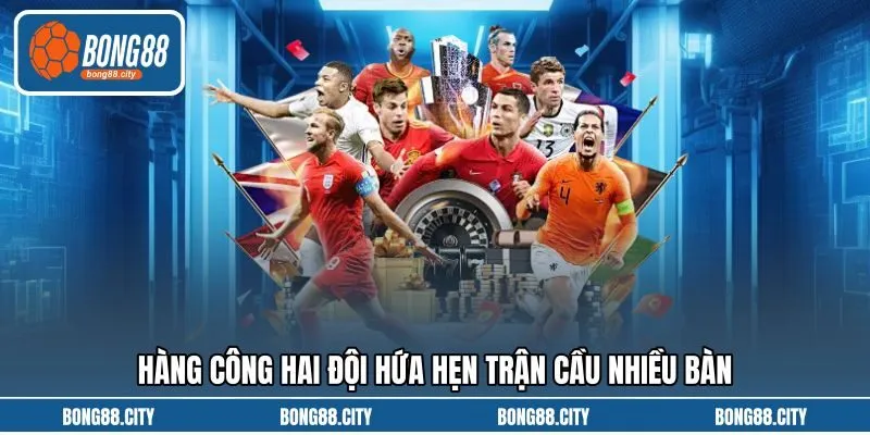 Hàng công hai đội hứa hẹn trận cầu nhiều bàn