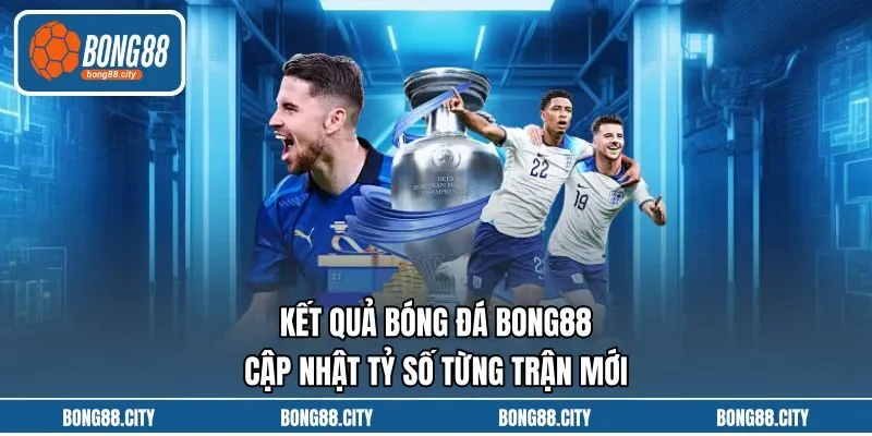 Kết Quả Bóng Đá Bong88 Cập Nhật Tỷ Số Từng Trận Mới