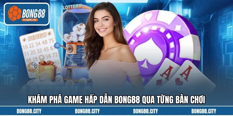 Khám phá game hấp dẫn Bong88 qua từng bàn chơi