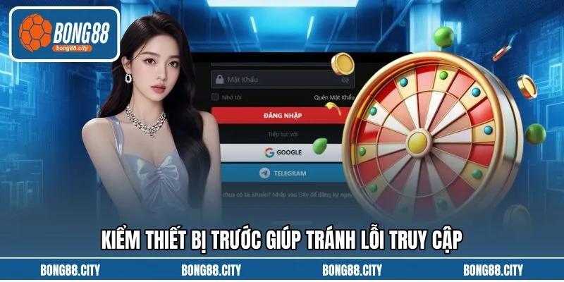 Kiểm thiết bị trước giúp tránh lỗi truy cập