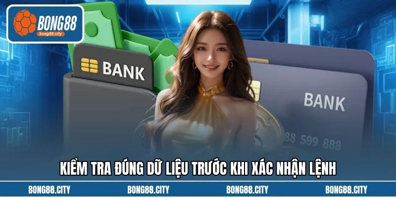 Kiểm tra đúng dữ liệu trước khi xác nhận lệnh
