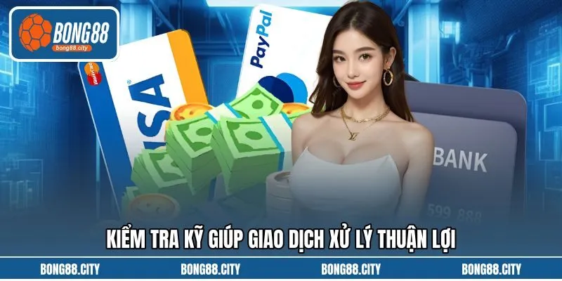 Kiểm tra kỹ giúp giao dịch xử lý thuận lợi