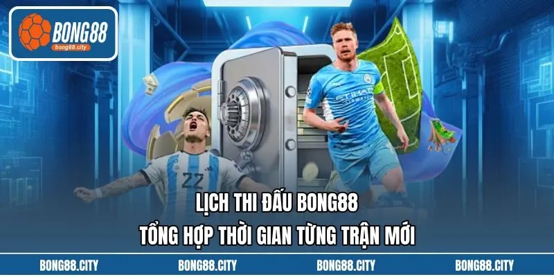 Lịch Thi Đấu Bong88 Tổng Hợp Thời Gian Từng Trận Mới