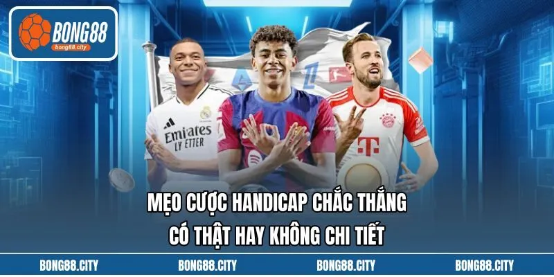 Mẹo Cược Handicap Chắc Thắng Có Thật Hay Không Chi Tiết