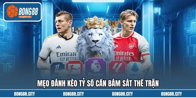 Mẹo đánh kèo tỷ số cần bám sát thế trận