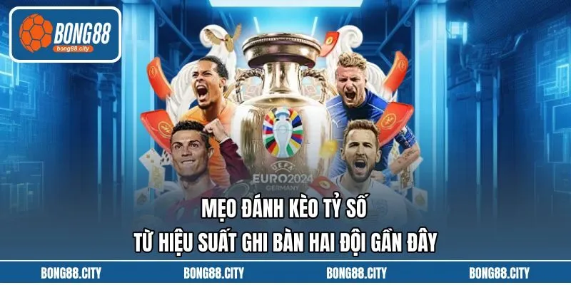 Mẹo Đánh Kèo Tỷ Số Từ Hiệu Suất Ghi Bàn Hai Đội Gần Đây