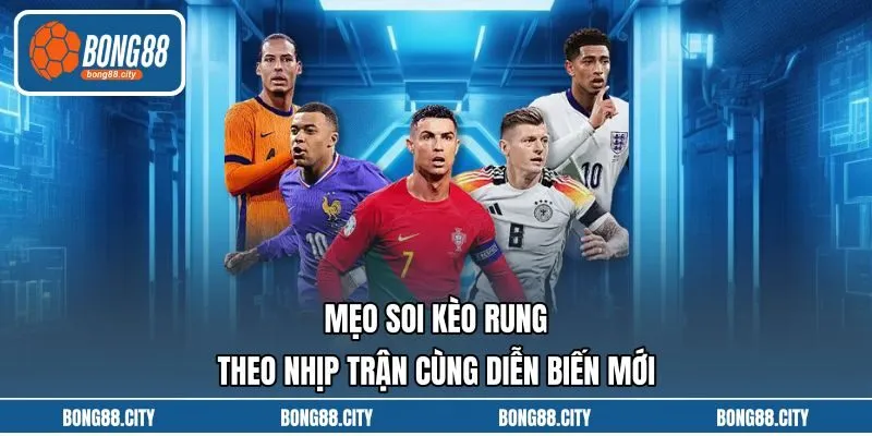 Mẹo Soi Kèo Rung Theo Nhịp Trận Cùng Diễn Biến Mới