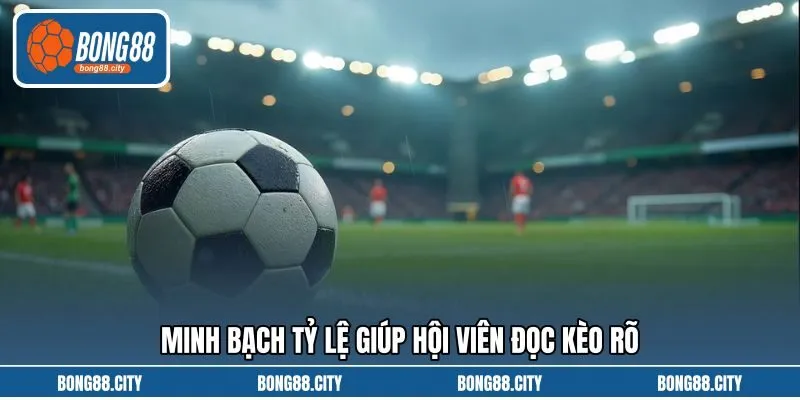Minh bạch tỷ lệ giúp hội viên đọc kèo rõ