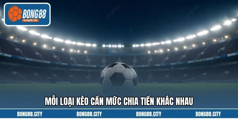 Mỗi loại kèo cần mức chia tiền khác nhau