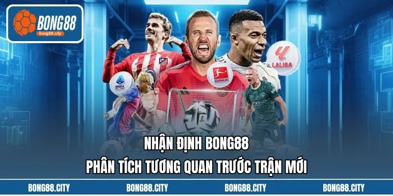 Nhận Định Bong88 Phân Tích Tương Quan Trước Trận Mới