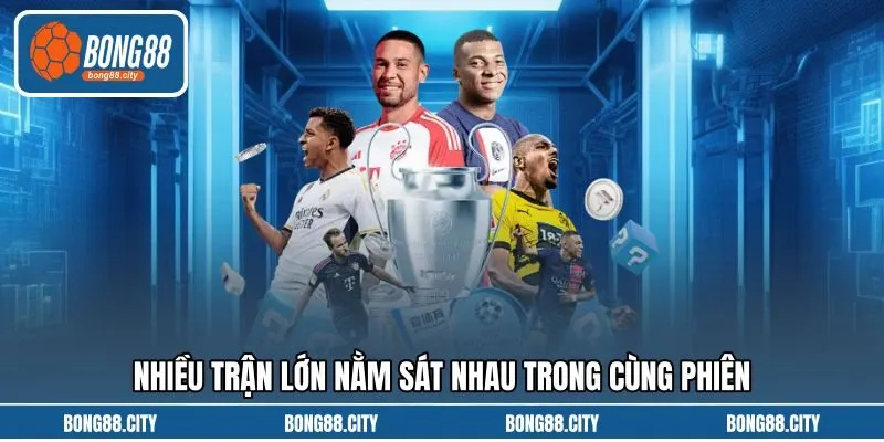 Nhiều trận lớn nằm sát nhau trong cùng phiên Nhiều trận lớn nằm sát nhau trong cùng phiên