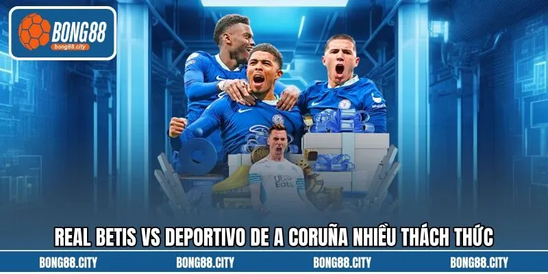 Real Betis vs Deportivo de A Coruña nhiều thách thức