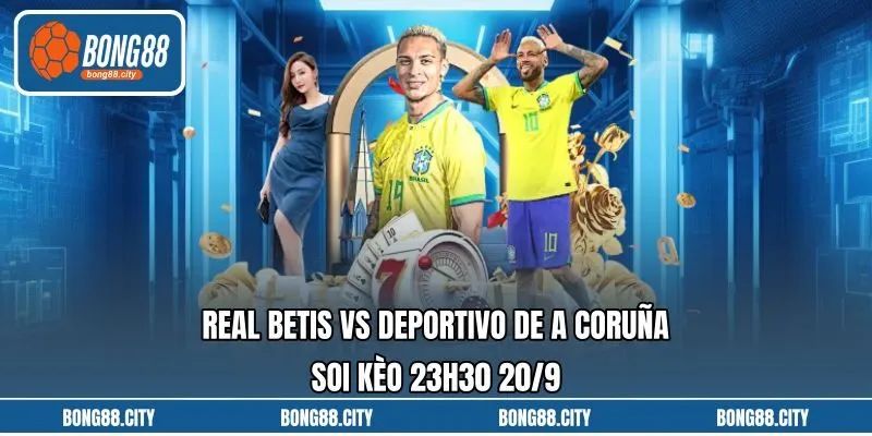 Real Betis Vs Deportivo De A Coruña Soi Kèo 23h30 20/9