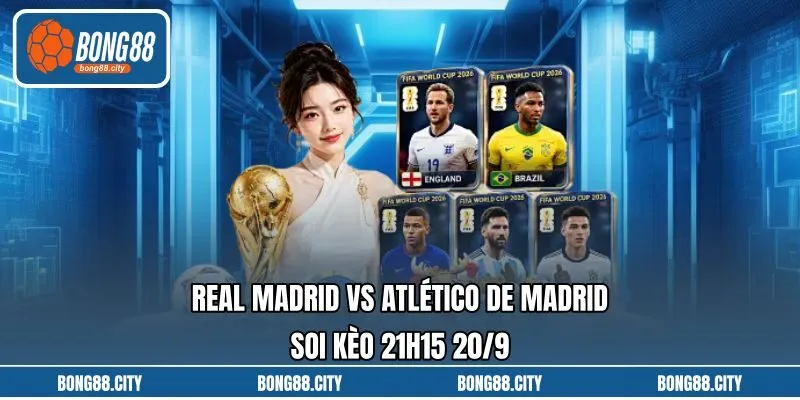 Real Madrid Vs Atlético De Madrid Soi Kèo 21h15 20/9