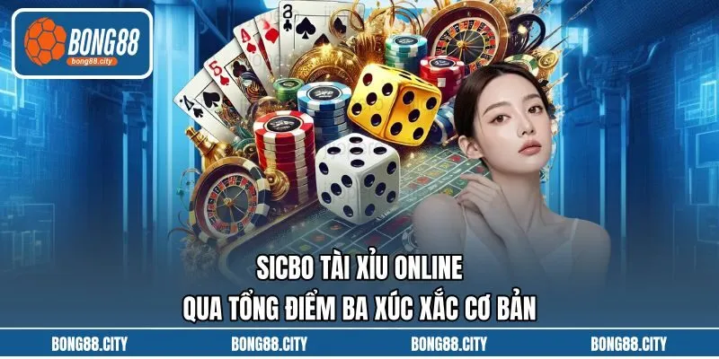 Sicbo Tài Xỉu Online Qua Tổng Điểm Ba Xúc Xắc Cơ Bản
