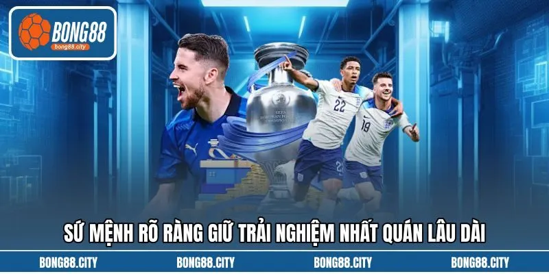 Sứ mệnh rõ ràng giữ trải nghiệm nhất quán lâu dài