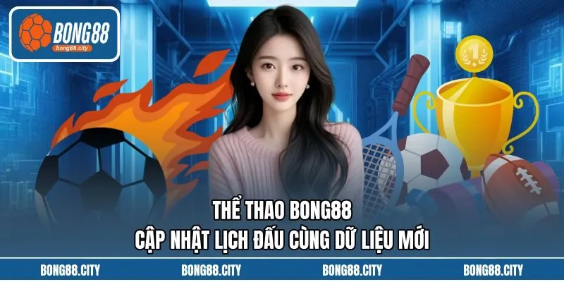 Thể Thao Bong88 Cập Nhật Lịch Đấu Cùng Dữ Liệu Mới
