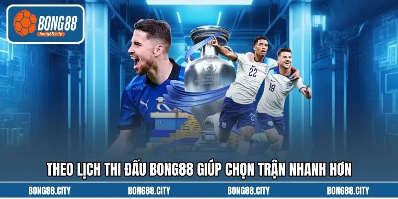 Theo lịch thi đấu Bong88 giúp chọn trận nhanh hơn Theo lịch thi đấu Bong88 giúp chọn trận nhanh hơn
