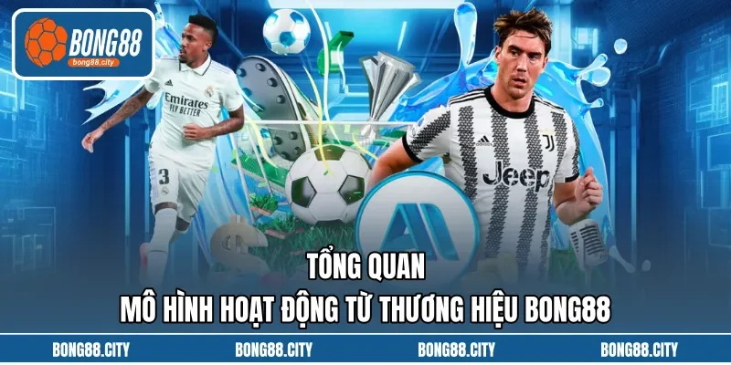 Tổng quan mô hình hoạt động từ thương hiệu BONG88 Tổng quan mô hình hoạt động từ thương hiệu BONG88