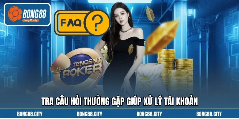 Tra câu hỏi thường gặp giúp xử lý tài khoản